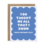 Taught Me All I Know Mother's Day